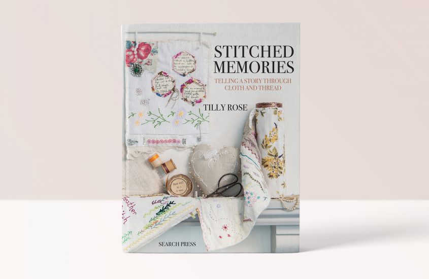 Stitched Memories – Telling a Story Through Cloth and Thread – Tilly Rose
