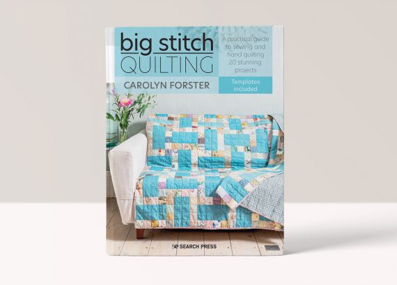 Big Stitch Quilting - A practical guide to sewing and hand quilting 20 stunning projects by Carolyn Forster