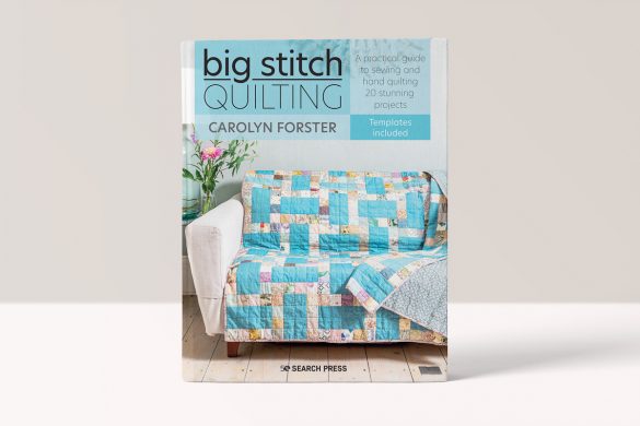 Big Stitch Quilting - A practical guide to sewing and hand quilting 20 stunning projects by Carolyn Forster
