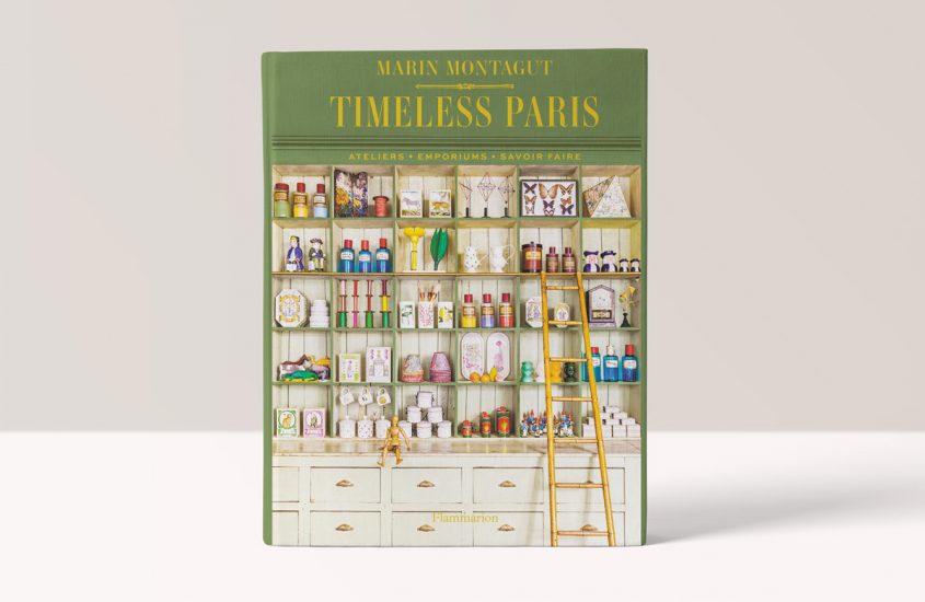 Timeless Paris: Ateliers – Emporiums – Savoir Faire by Marin Montague