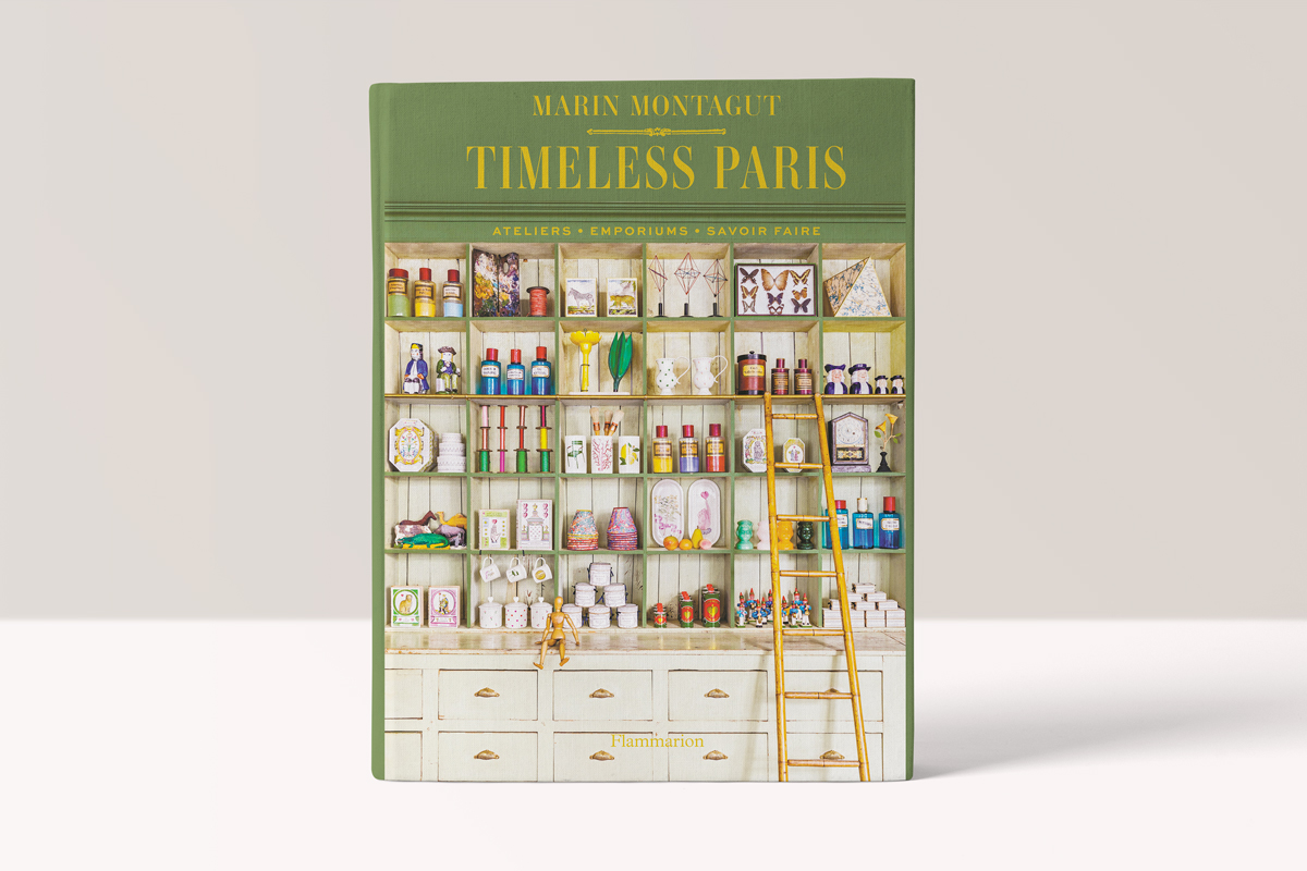 TIMELESS PARIS: ATELIERS - EMPORIUMS - SAVOIR FAIRE BY MARIN MONTAGUE
