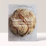 UPPER CRUST: HOMEMADE BREAD THE FRENCH WAY - MARIE-LAURE FRÉCHET, PHOTOGRAPHY BY VALÉRIE LHOMME
