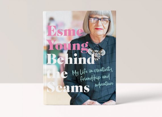 BEHIND THE SEAMS: MY LIFE IN CREATIVITY, FRIENDSHIP AND ADVENTURE - ESME YOUNG