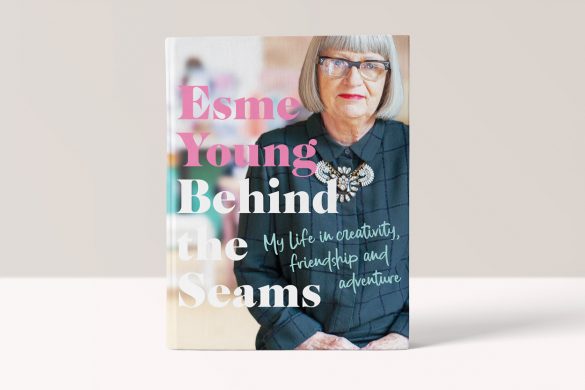 BEHIND THE SEAMS: MY LIFE IN CREATIVITY, FRIENDSHIP AND ADVENTURE - ESME YOUNG