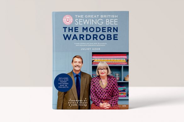THE GREAT BRITISH SEWING BEE: THE MODERN WARDROBECREATE CLOTHES YOU LOVE WITH 28 PROJECTS AND INNOVATIVE ALTERATION TECHNIQUES - JULIET UZOR