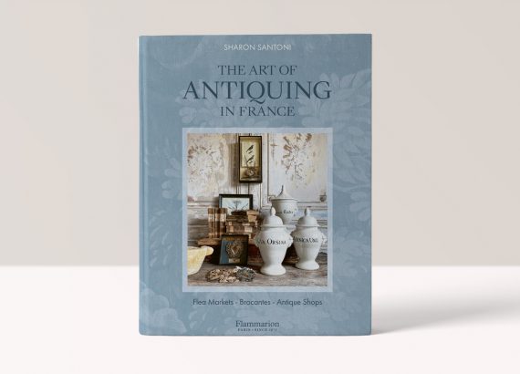 The Art of Antiquing in France: Flea Markets - Brocantes - Antique Shops - Sharon Santoni, Photographs by Joanna Maclennan and Franck Schmitt