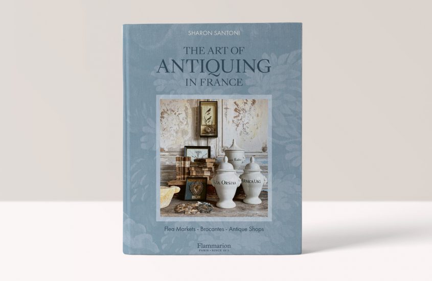The Art of Antiquing in France: Flea Markets – Brocantes – Antique Shops – Sharon Santoni, Photographs by Joanna Maclennan and Franck Schmitt